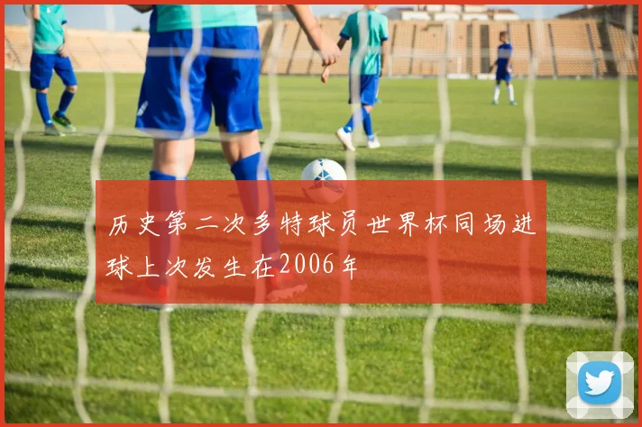 历史第二次多特球员世界杯同场进球上次发生在2006年